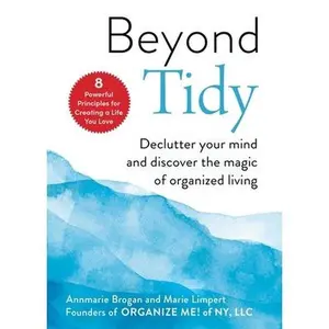 USED-Beyond Tidy: Declutter Your Mind and Discover the Magic of Organized Living by Brogan, Annmarie (Hardcover)