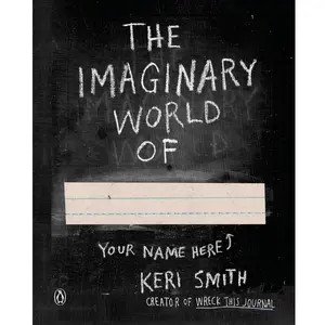 Keri Smith The Imaginary World Of Your Name Here A Guide To Building Your Own Perfect World For Artists Dreamers And Explorers