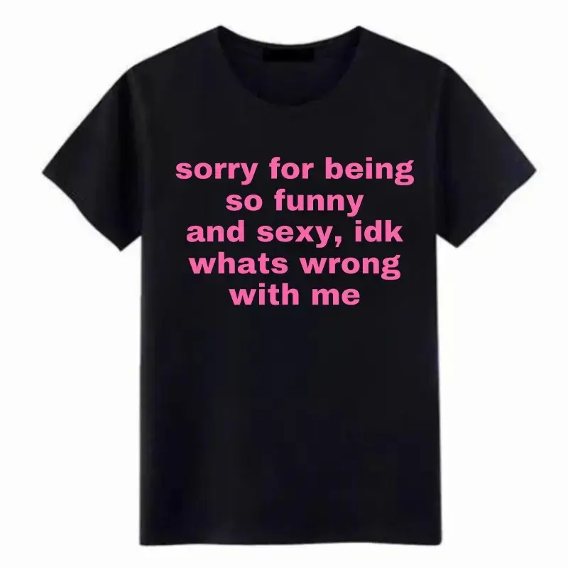 Sorry For Being So Funny And Sexy, Idk What's Wrong With Me Shirt, Joke Tee, Gift Shirt, Funny Meme T-Shirt