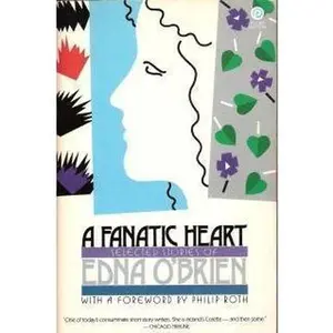 USED-Fanatic Heart: Selected Stories of Edna O'Brien by Edna O'Brien (Paperback)