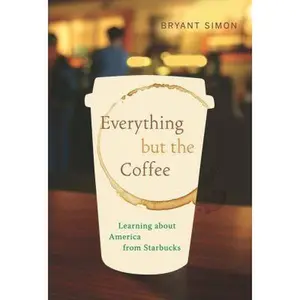 USED-Everything but the Coffee: Learning about America from Starbucks by Bryant Simon (Hardcover)