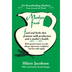 Mother Food: A Breastfeeding Diet Guide with Lactogenic Foods and Herbs - Build Milk Supply, Boost Immunity, Lift Depression, Detox, Lose Weight, Optimize a Baby's IQ, and Reduce Colic and Allergies Paperback – August 1, 2007