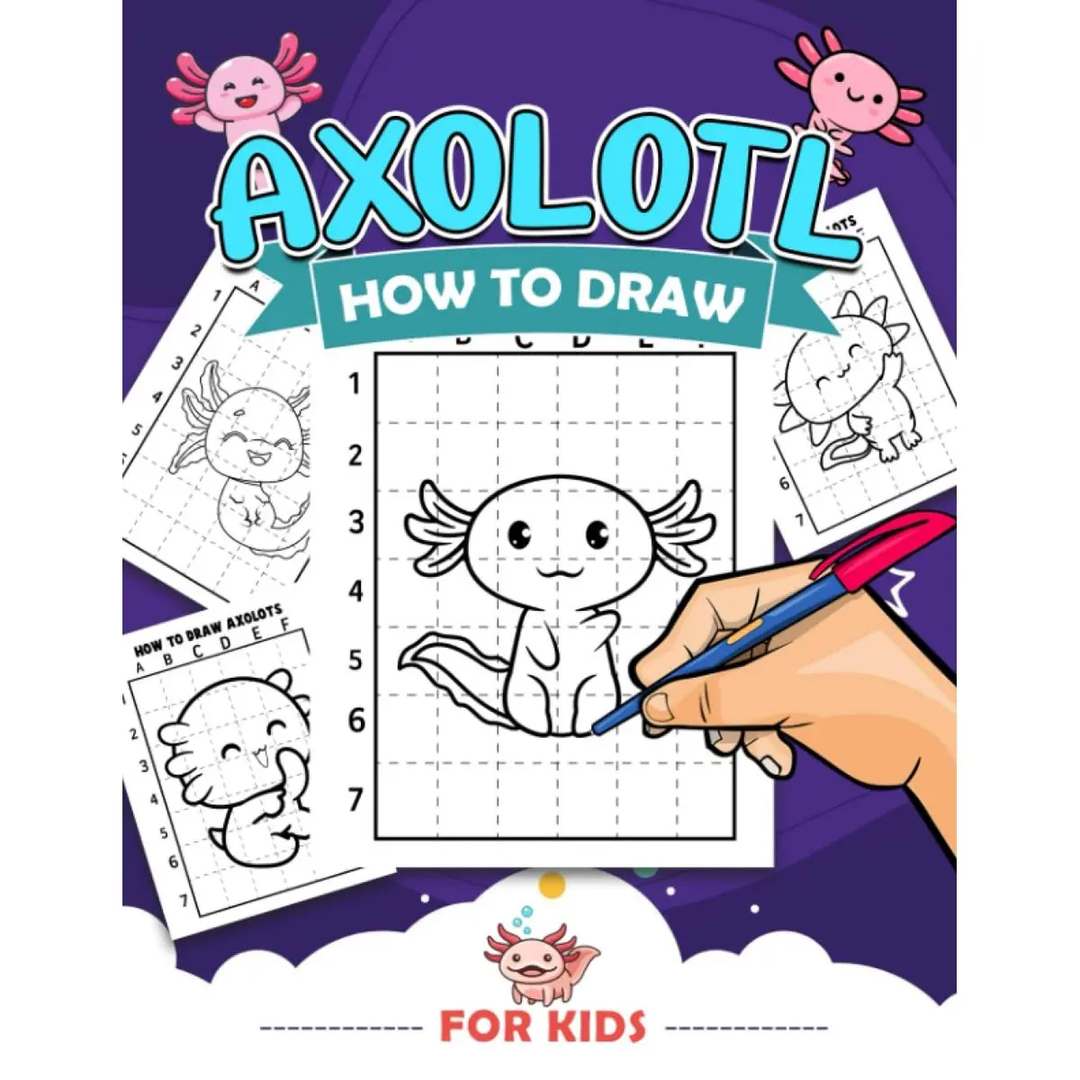 How To Draw Axolotl For Kids: Easy Drawing Guide Book With 30 Step By Step Pictures To Learn To Draw | Anxiety Relief And Anti Stress Gifts Paperback – December 14, 2022