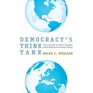 USED-Democracy's Think Tank: The Institute for Policy Studies and Progressive Foreign Policy by Mueller, Brian S. (Hardcover)
