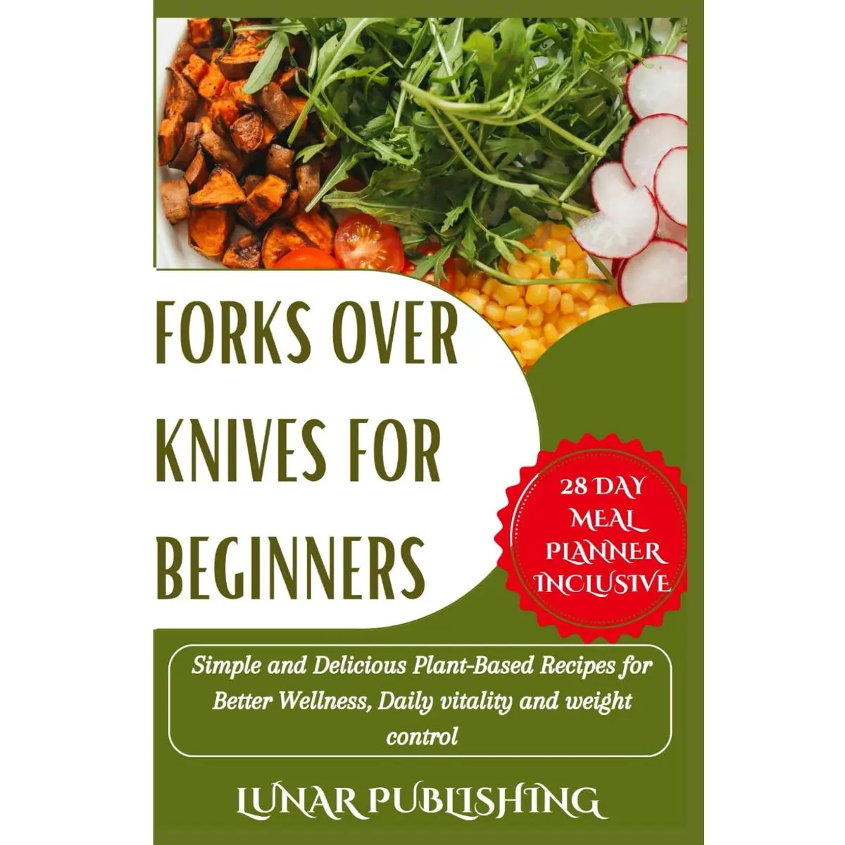 FORKS OVER KNIVES FOR BEGINNERS:: Simple and Delicious Plant-Based Recipes for Better Wellness, Daily vitality and weight control. Paperback – October 22, 2023