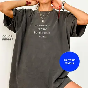 Comfort Colors My Cancer Is Chronic But This Ass Is Iconic Shirt, Funny Humor Shirt, Anxiety Awareness Shirt, Sarcasm Shirt for Women