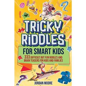 Tricky Riddles for Smart Kids: 333 Difficult But Fun Riddles And Brain Teasers For Kids And Families (Age 8-12) -- Jordan Moore - Paperback