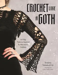 Crochet Like a Goth: 24 Edgy Patterns Inspired by Alternative Fashion Paperback