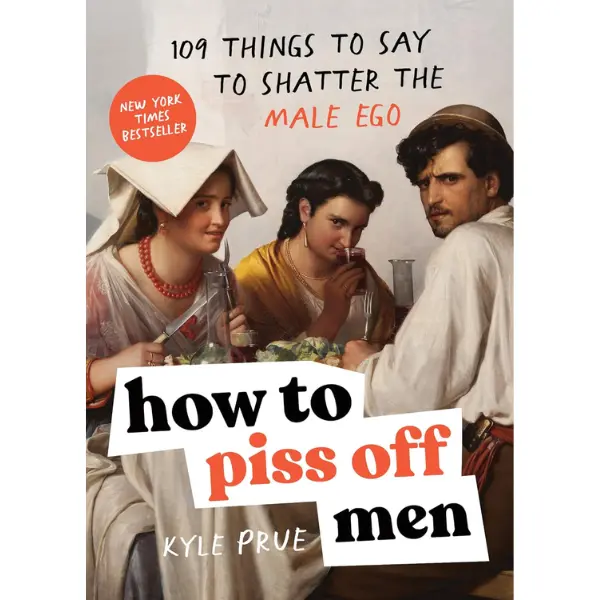How to Piss Off Men: 109 Things to Say to Shatter the Male Ego - Book