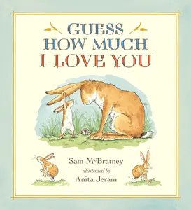 Guess How Much I Love You: (A Cherished Classic about Little Nutbrown Hare Loving Right Up to the Moon and Back - An Ideal Baby Book for Baby Shower G -- Sam McBratney - Hardcover