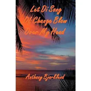 USED-Let Di Song Of Change Blow Over My Head: The third book in the island series, and the sequel to Jack And Di Rum Song. by Bjorklund, Anthony (Paperback)