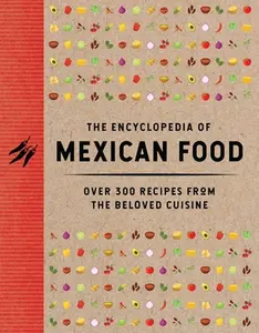The Encyclopedia of Mexican Food: 350 Recipes from the Beloved Cuisine -- The Coastal Kitchen, Hardcover