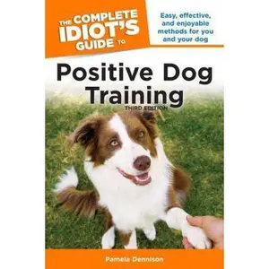 USED-The Complete Idiot's Guide to Positive Dog Training, 3rd Edition by Pamela Dennison (Paperback)