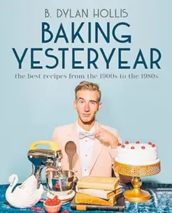 Baking Yesteryear: The Best Recipes from the 1900s to the 1980s Hardcover