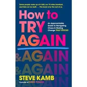 How to Try Again: An Approachable Guide to Navigating Chaos and Making Change That Sticks -- Steve Kamb, Hardcover