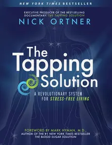 The Tapping Solution: A Revolutionary System for Stress-Free Living -- Nick Ortner - Paperback