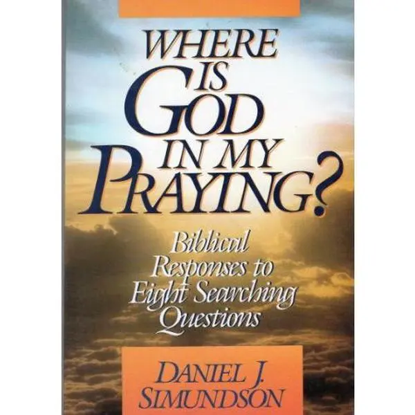 USED-Where Is God in My Praying?: Biblical Responses to Eight Searching Questions by Daniel J. Simundson (Paperback)