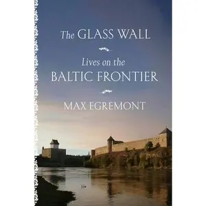 USED-The Glass Wall: Lives on the Baltic Frontier by Egremont, Max (Hardcover)