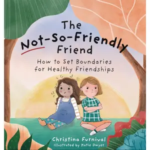 The Not-So-Friendly Friend: How To Set Boundaries for Healthy Friendships (Capable Kiddos)