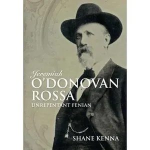 USED-Jeremiah O'Donovan Rossa: Unrepentant Fenian by Kenna, Shane (Paperback)