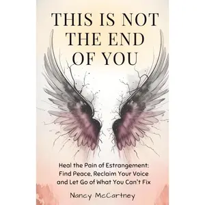This is Not The End of You: Heal the Pain of Estrangement: Find Peace, Reclaim Your Voice and Let Go of What You Can't Fix (The Empath and the ... Confidence, and Escaping the Grip of)