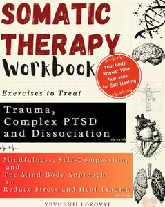 Somatic Therapy Workbook Exercises to Treat Trauma, Complex PTSD and Dissociation: Mindfulness, Self-Compassion, and the Mind-Body Approach to Reduce Stress and Heal Trauma Paperback – April 12, 2024