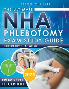 The Ultimate NHA Phlebotomy Exam Study Guide: 3 in 1 Transform Your Exam Preparation with In-Depth Practice Tests, Step-by-Step Procedures, Expert Tips, and Comprehensive Content Review
