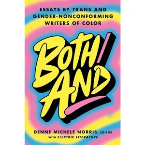 Both/And: Essays by Trans and Gender-Nonconforming Writers of Color by Denne Michele Norris||Electric Literature [Hardback Book]