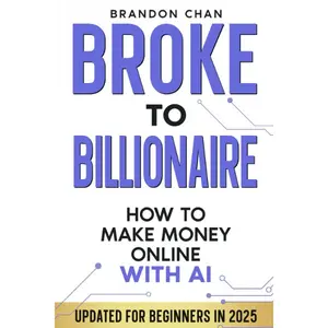 Broke to Billionaire: Beginner-Friendly Guide to Making Money Online with AI, Paperback (Economics & Management, Business & Management Book)