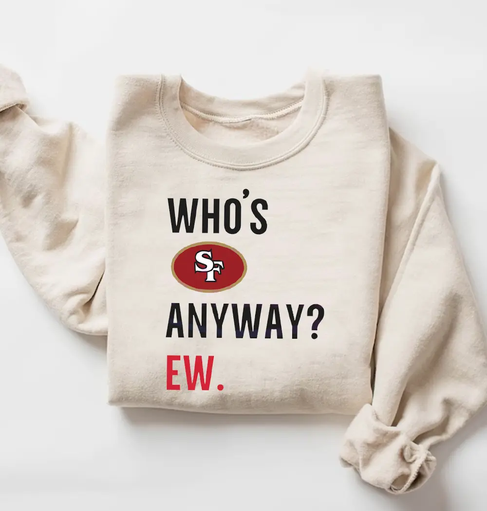 Who's 49er Anyway Ew Sweatshirt, Retro San Francisco Football 2024 Shirt For Fan