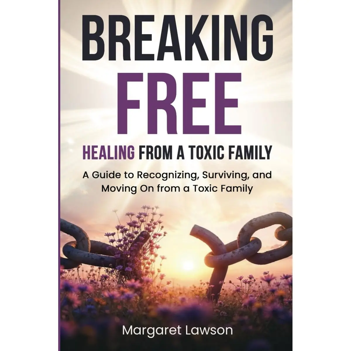 Breaking Free: Healing From a Toxic Family: A Guide to Recognizing, Surviving, and Moving On from a Toxic Family Paperback – April 11, 2025