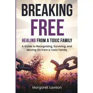 Breaking Free: Healing From a Toxic Family: A Guide to Recognizing, Surviving, and Moving On from a Toxic Family Paperback – April 11, 2025