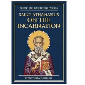 On the Incarnation by St. Athanasius of Alexandria: A Modern Translation with Introduction (Nicene and Post-Nicene Fathers: Modern Translations)