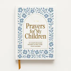 Prayers for My Children: 100 Scripture-Based Prayers to Pray over Your Children