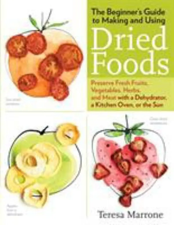 USED-The Beginner's Guide to Making and Using Dried Foods: Preserve Fresh Fruits, Vegetables, Herbs, and Meat With a Dehydrator, a Kitchen Oven, or the Sun by Theresa Marrone (Paperback)