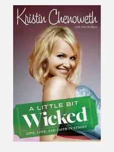 A Little Bit Wicked: (Life, Love, and Faith in Stages) by Chenoweth, Kristin - GOOD Book.