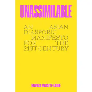 Unassimilable: An Asian Diasporic Manifesto for the Twenty-First Century by Bianca Mabute-Louie [Hardback Book]