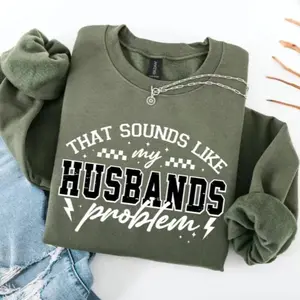 That Sounds Like My Husbands Problem Sweatshirt, Sarcastic Sweatshirt, Sassy, Sarcastic Wife, Funny Anniversary Sweatshirt Gift For Her, Trendy Quote Sweatshirt