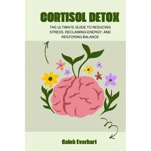 Cortisol Detox: The Ultimate Guide to Reducing Stress, Reclaiming Energy, and Restoring Balance Paperback – Large Print, February 1, 2025
