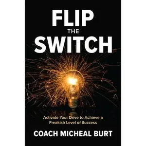 USED-Flip the Switch: Activate Your Drive to Achieve a Freakish Level of Success by Burt, Coach Micheal (Hardcover)