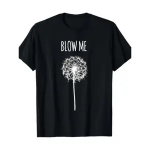180g[100%cotton][ Fun Quote T-Shirt] Fun Blow Me Dandelion Flower Puff Quote T-Shirt for Men Women Gifts