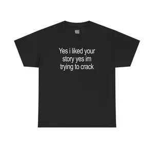 Yes I Liked Your Story Funny Meme T-Shirt, Unisex Casual Cotton Tee