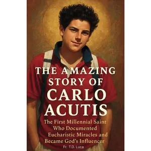 The Amazing Story of Carlo Acutis: The First Millennial Saint Who Documented Eucharistic Miracles, and Became God’s Influencer