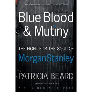 Blue Blood and Mutiny: The Fight for the Soul of Morgan Stanley by Patricia Beard [Paperback Book]