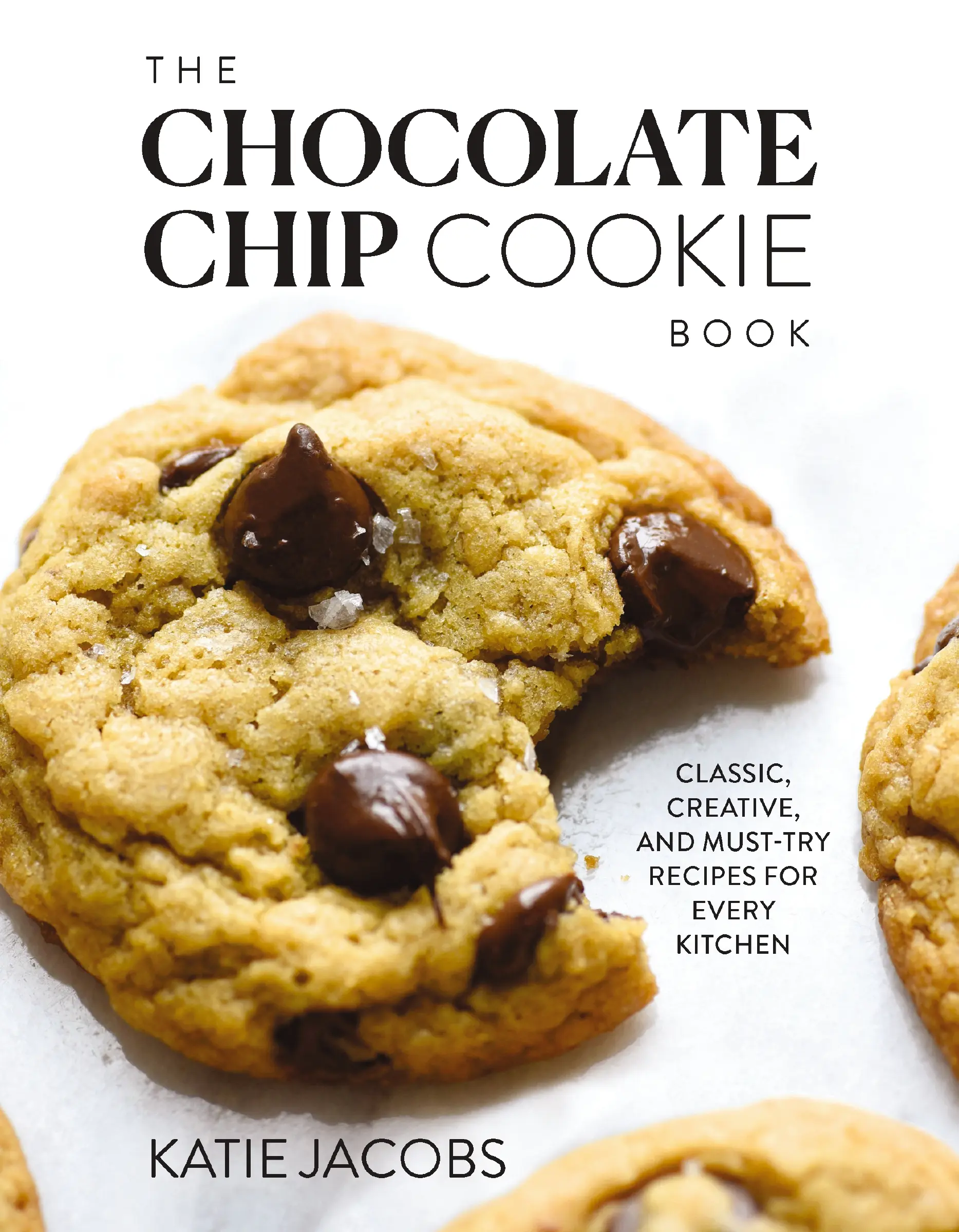 The Chocolate Chip Cookie Book: Classic, Creative, and Must-Try Recipes for Every Kitchen by Katie Jacobs [Hardback Book]