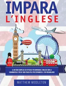 USED-Impara L'Inglese: Il Metodo Semplice ed Efficace per Imparare l'Inglese con la Grammatica e Pi? di 1000 Frasi Utili per Espandere il Tuo by Middleton, Matthew (Paperback)