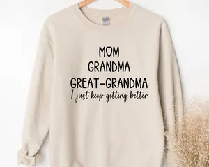Mom Grandma Great-Grandma Sweatshirt, I Just Keep Getting Better, Gift For Great-Grandma Cotton Fabric