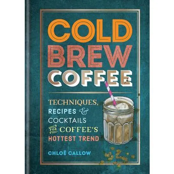 USED Book - Cold Brew Coffee: Techniques, Recipes & Cocktails for Coffee's Hottest Trend by Callow, Chloë (Paperback) - english