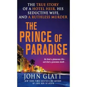 USED-The Prince of Paradise: The True Story of a Hotel Heir, His Seductive Wife, and a Ruthless Murder by John Glatt (Unknown)