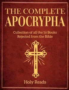 The Complete Apocrypha: 16 Rejected Bible Books Collection - Religion Book for Bible Study with Insight, Wisdom, Prophecy, Heroism, Scripture & Narrative Literature